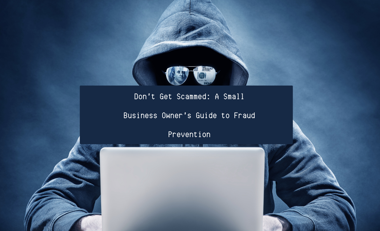 don't get scammed a small business owner's guide to fraud prevention